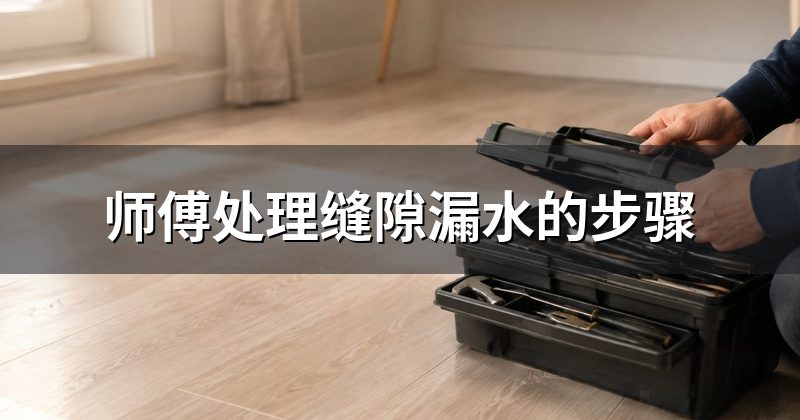 师傅处理缝隙漏水的步骤