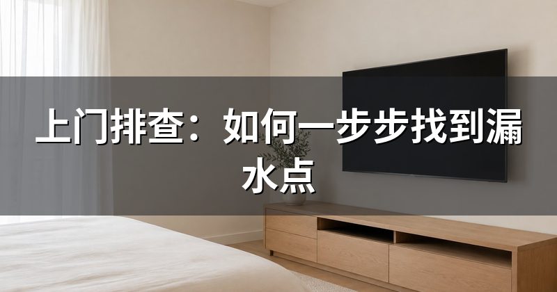 上门排查:如何一步步找到漏水点