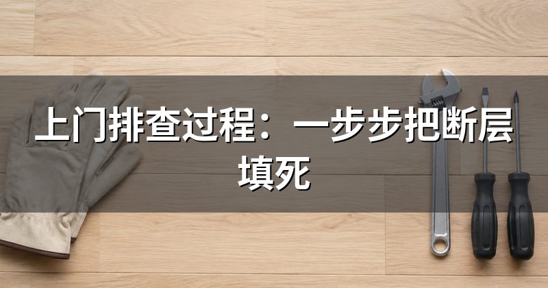 上门排查过程:一步步把断层填死