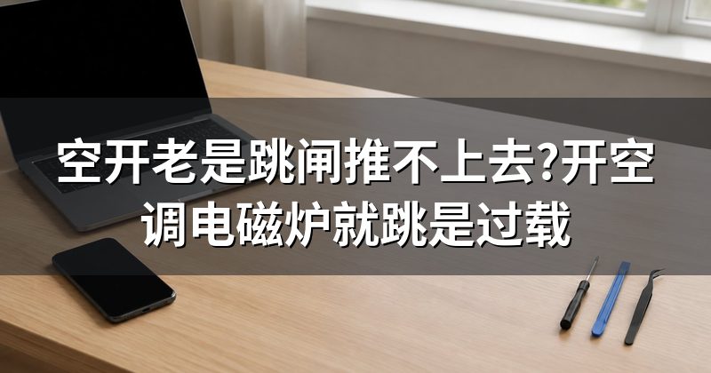 空开老是跳闸推不上去?开空调电磁炉就跳是过载