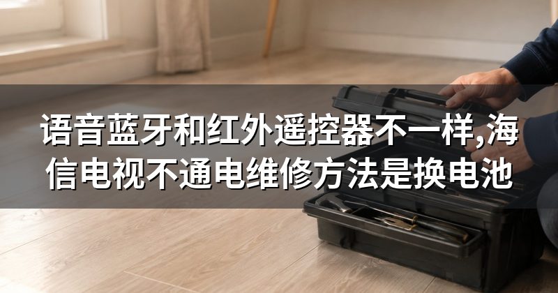 语音蓝牙和红外遥控器不一样,海信电视不通电维修方法是换电池