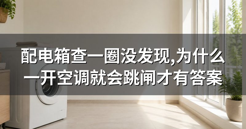 配电箱查一圈没发现,为什么一开空调就会跳闸才有答案