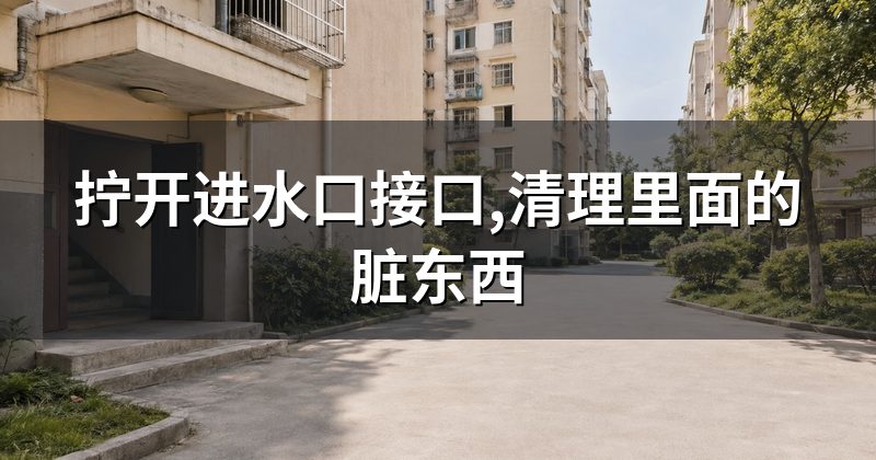 拧开进水口接口,清理里面的脏东西