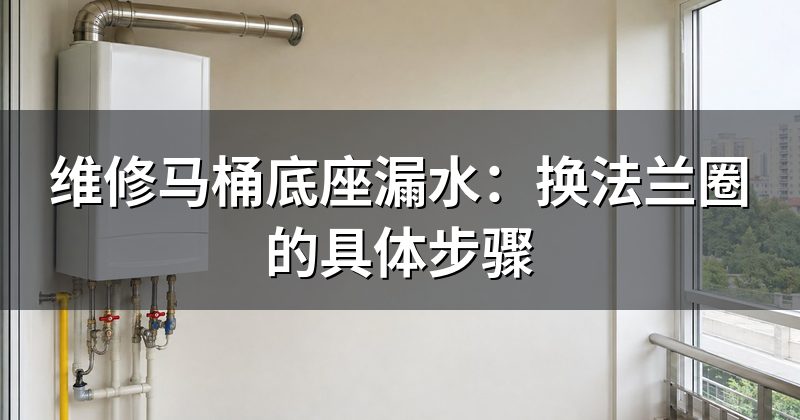 维修马桶底座漏水:换法兰圈的具体步骤